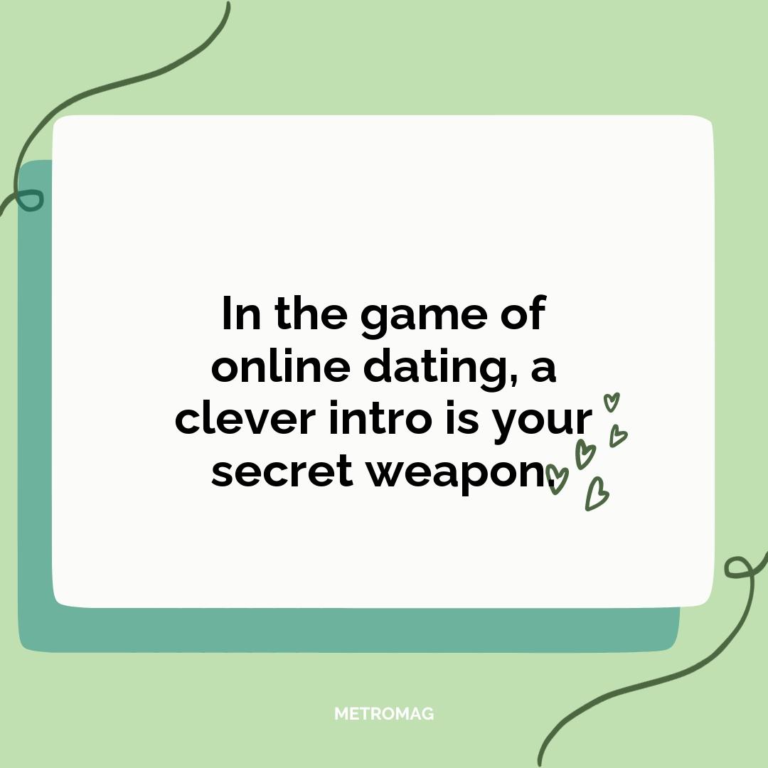 In the game of online dating, a clever intro is your secret weapon.