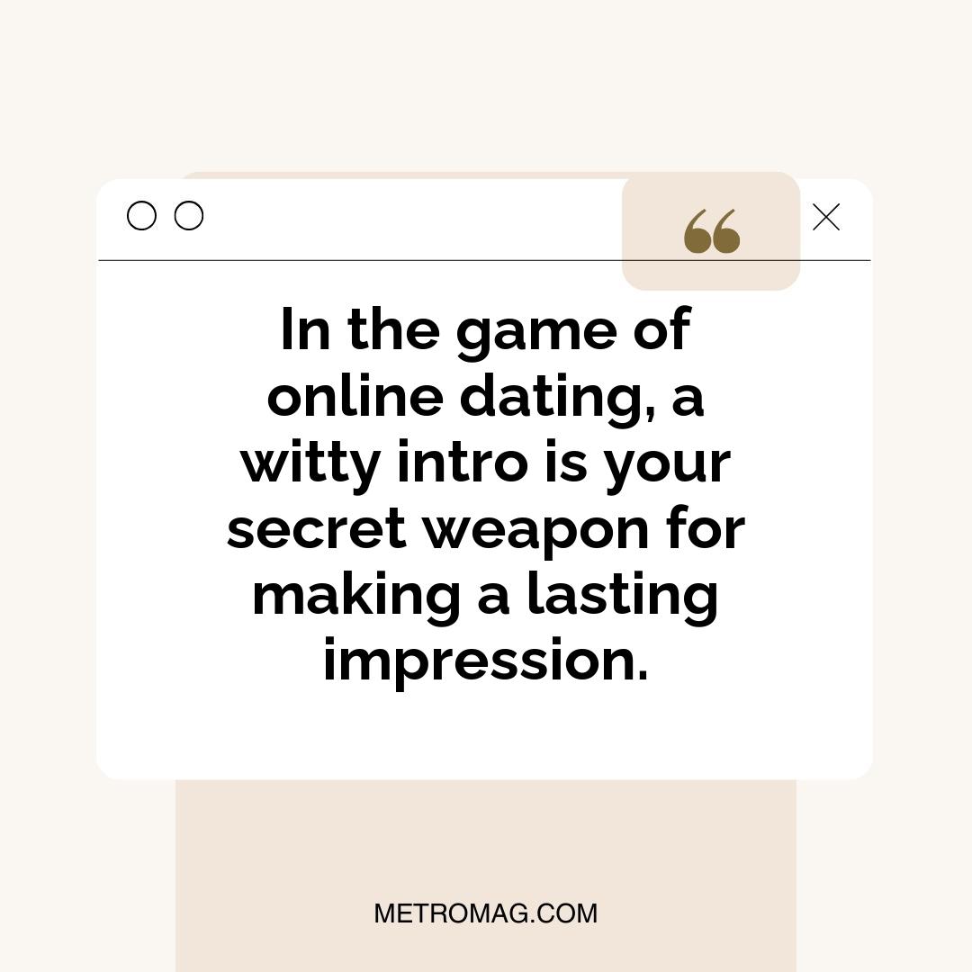 In the game of online dating, a witty intro is your secret weapon for making a lasting impression.