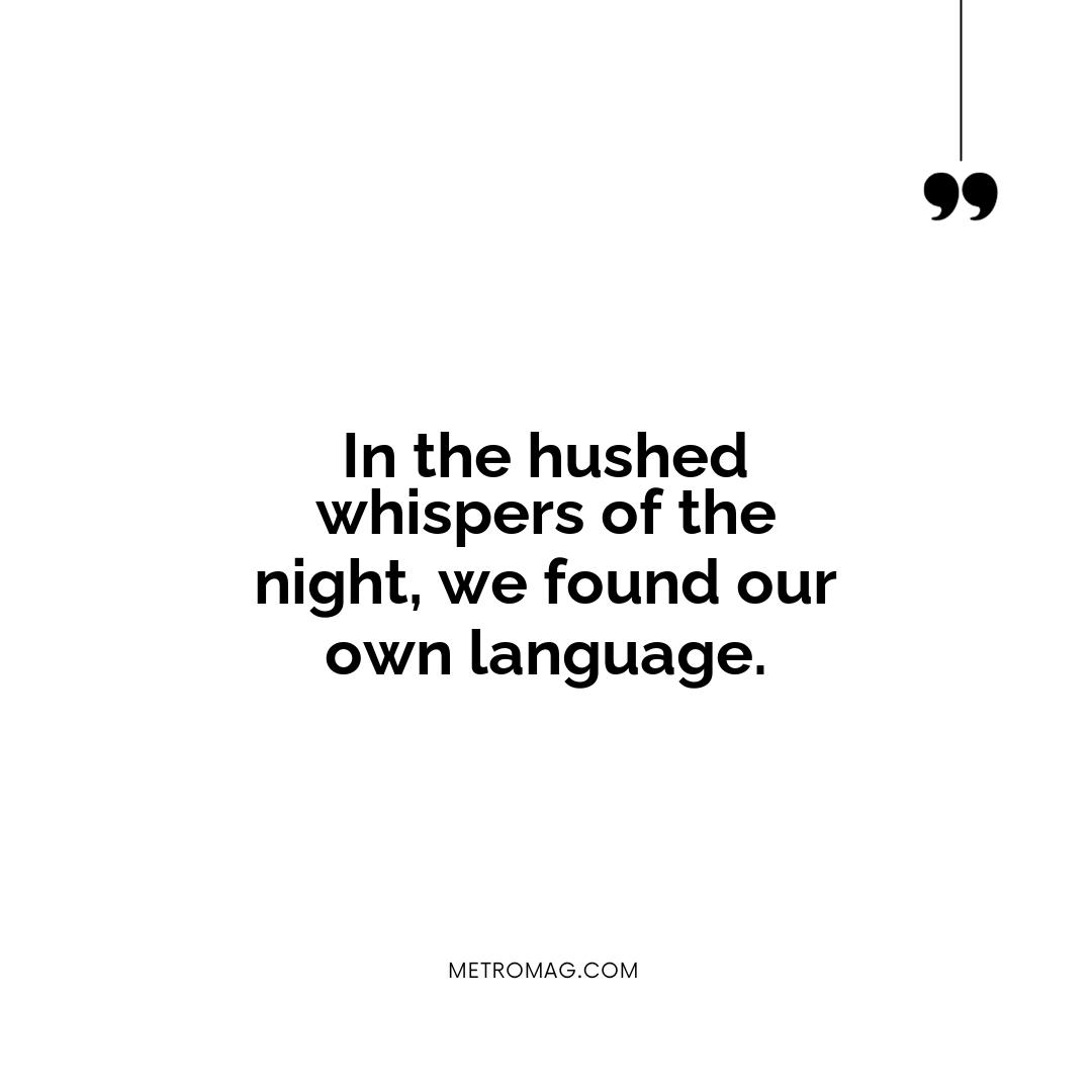 In the hushed whispers of the night, we found our own language.