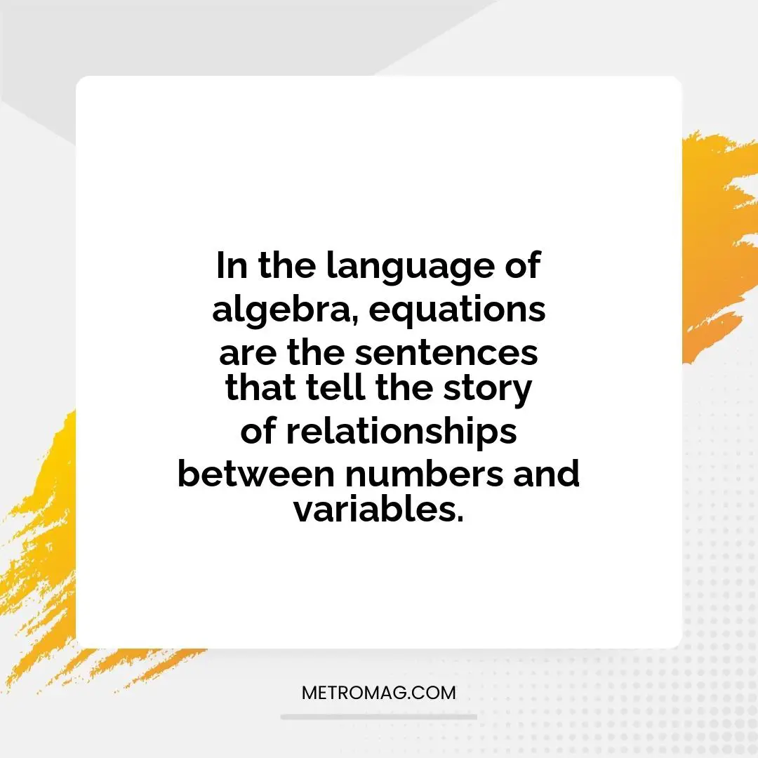 In the language of algebra, equations are the sentences that tell the story of relationships between numbers and variables.