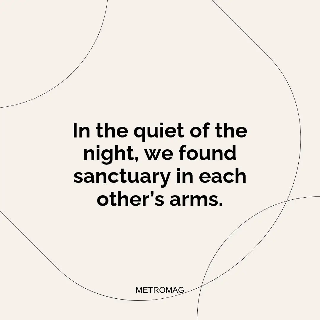In the quiet of the night, we found sanctuary in each other’s arms.