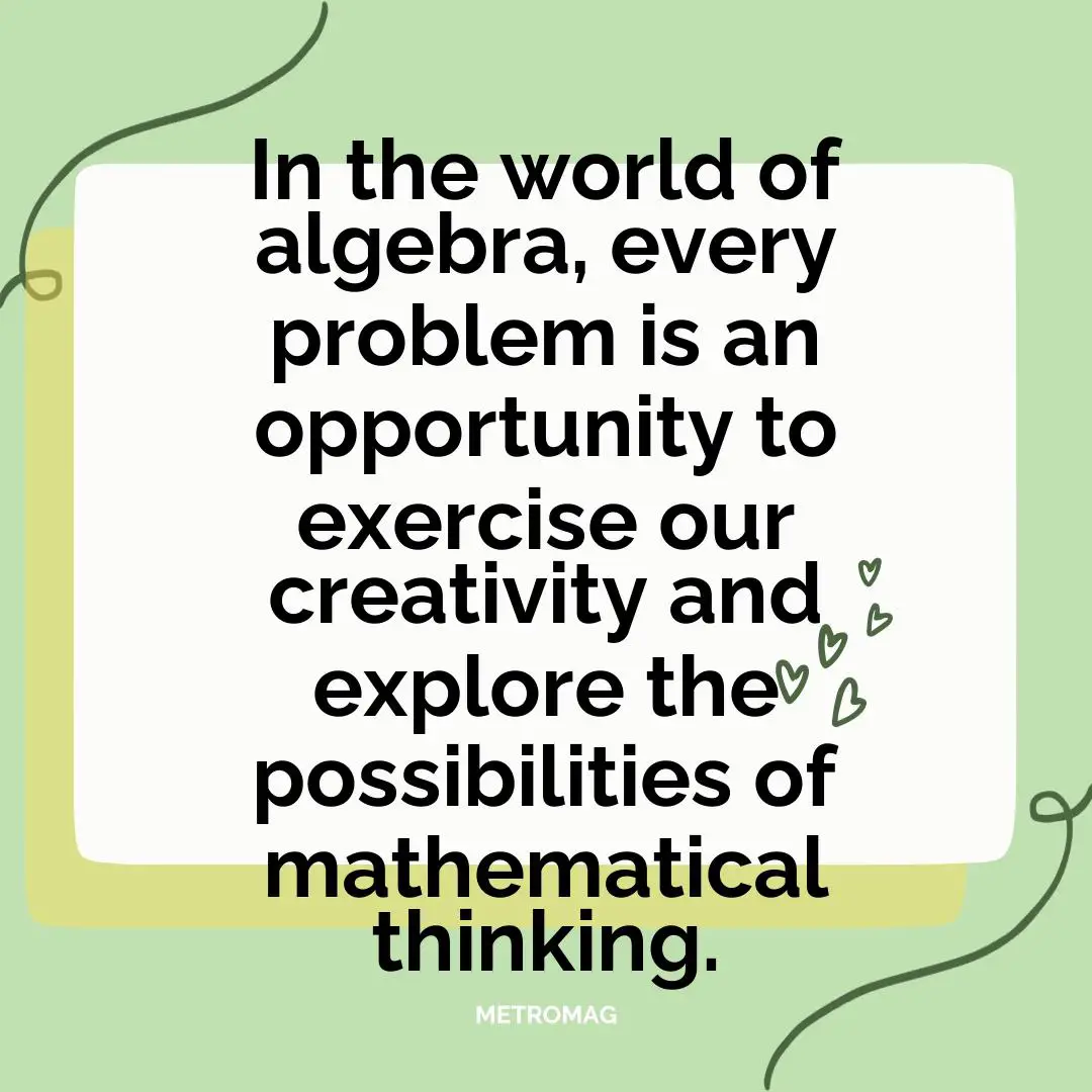 In the world of algebra, every problem is an opportunity to exercise our creativity and explore the possibilities of mathematical thinking.