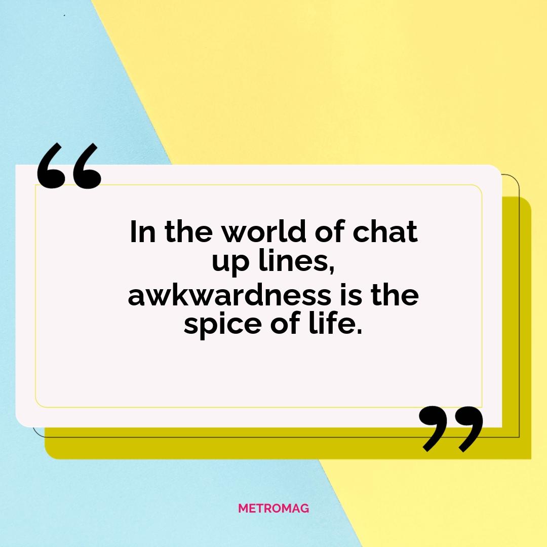 In the world of chat up lines, awkwardness is the spice of life.