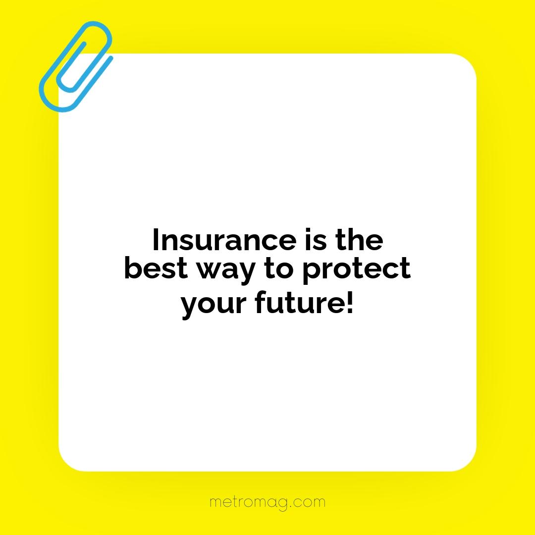 Insurance is the best way to protect your future!