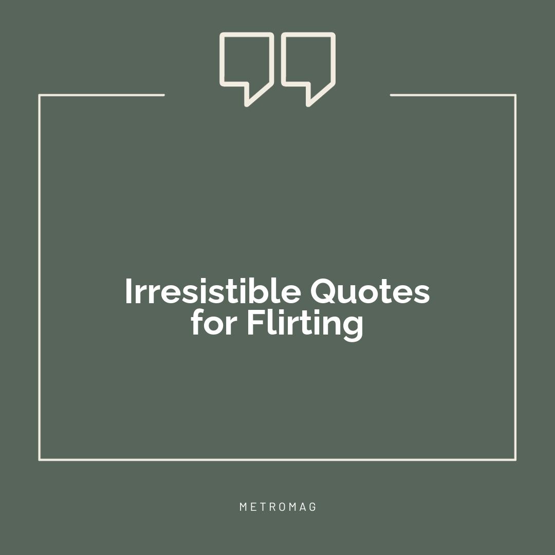 Irresistible Quotes for Flirting