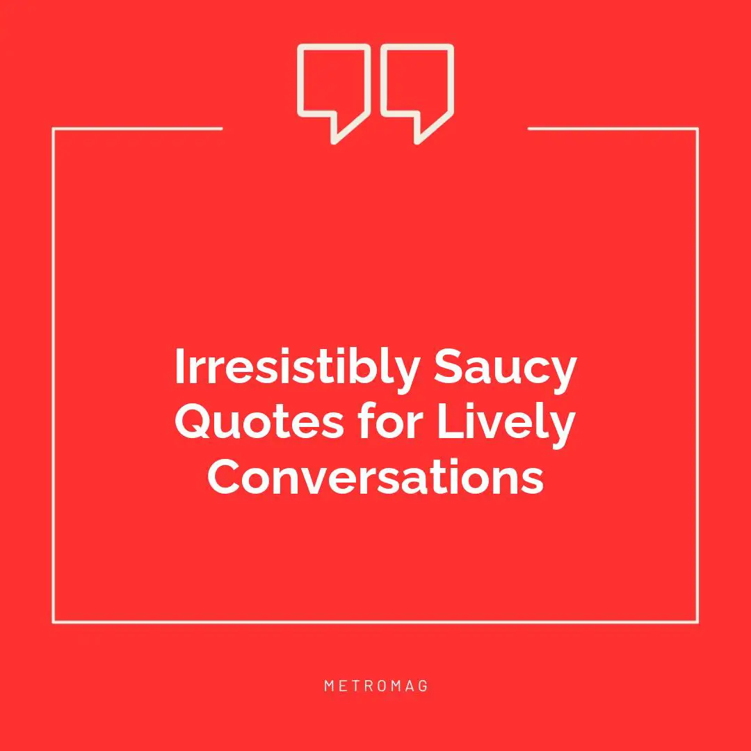 Irresistibly Saucy Quotes for Lively Conversations