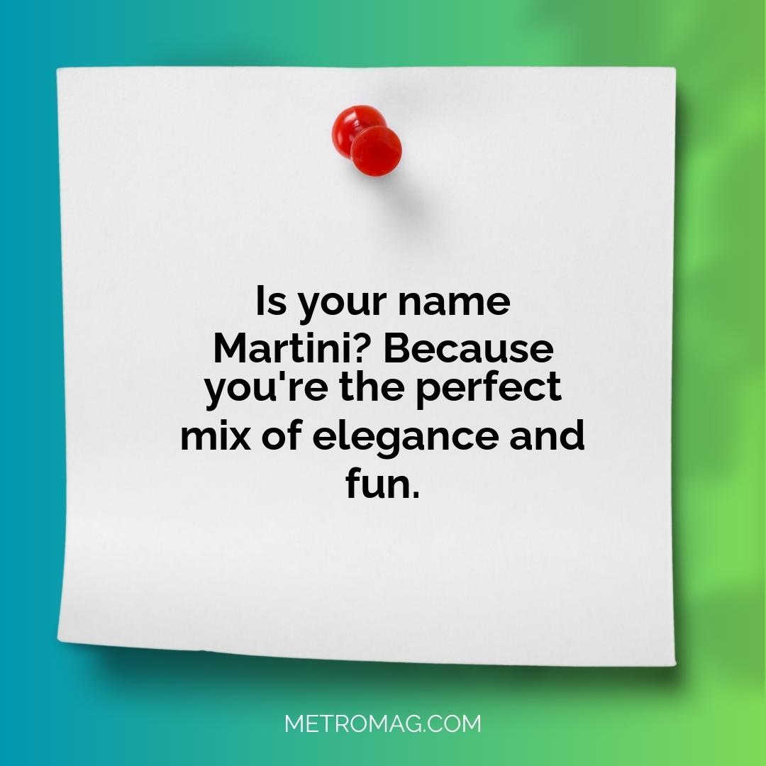 Is your name Martini? Because you're the perfect mix of elegance and fun.