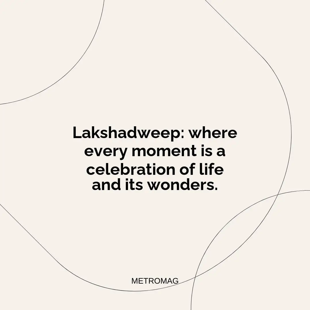 Lakshadweep: where every moment is a celebration of life and its wonders.