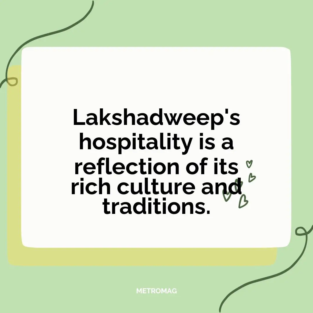 Lakshadweep's hospitality is a reflection of its rich culture and traditions.
