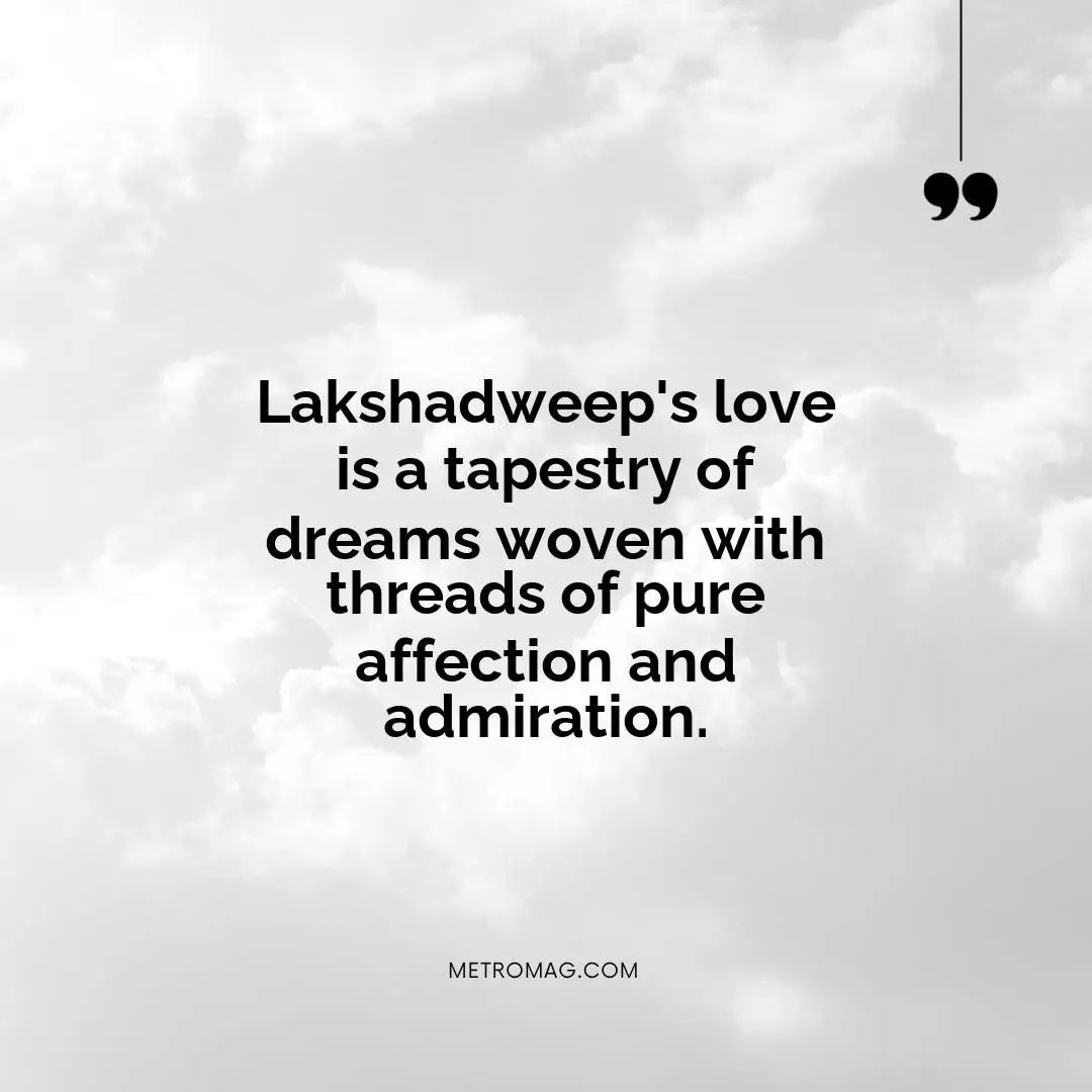 Lakshadweep's love is a tapestry of dreams woven with threads of pure affection and admiration.