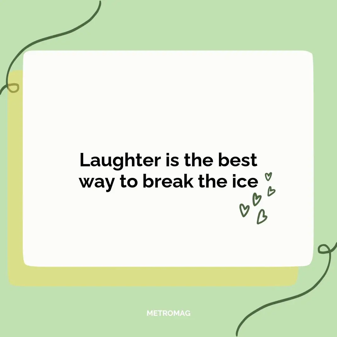 Laughter is the best way to break the ice