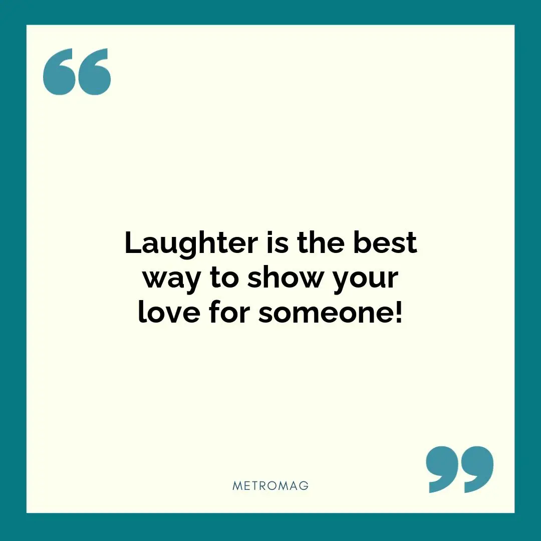 Laughter is the best way to show your love for someone!