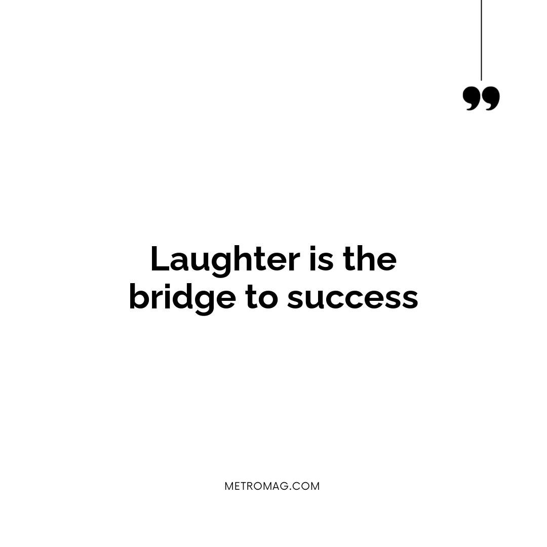Laughter is the bridge to success