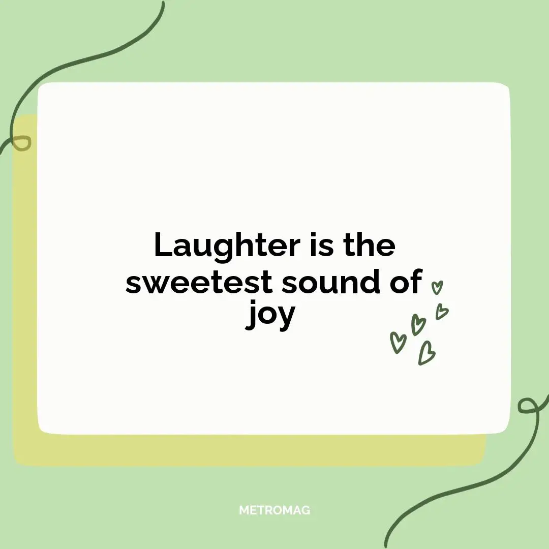 Laughter is the sweetest sound of joy