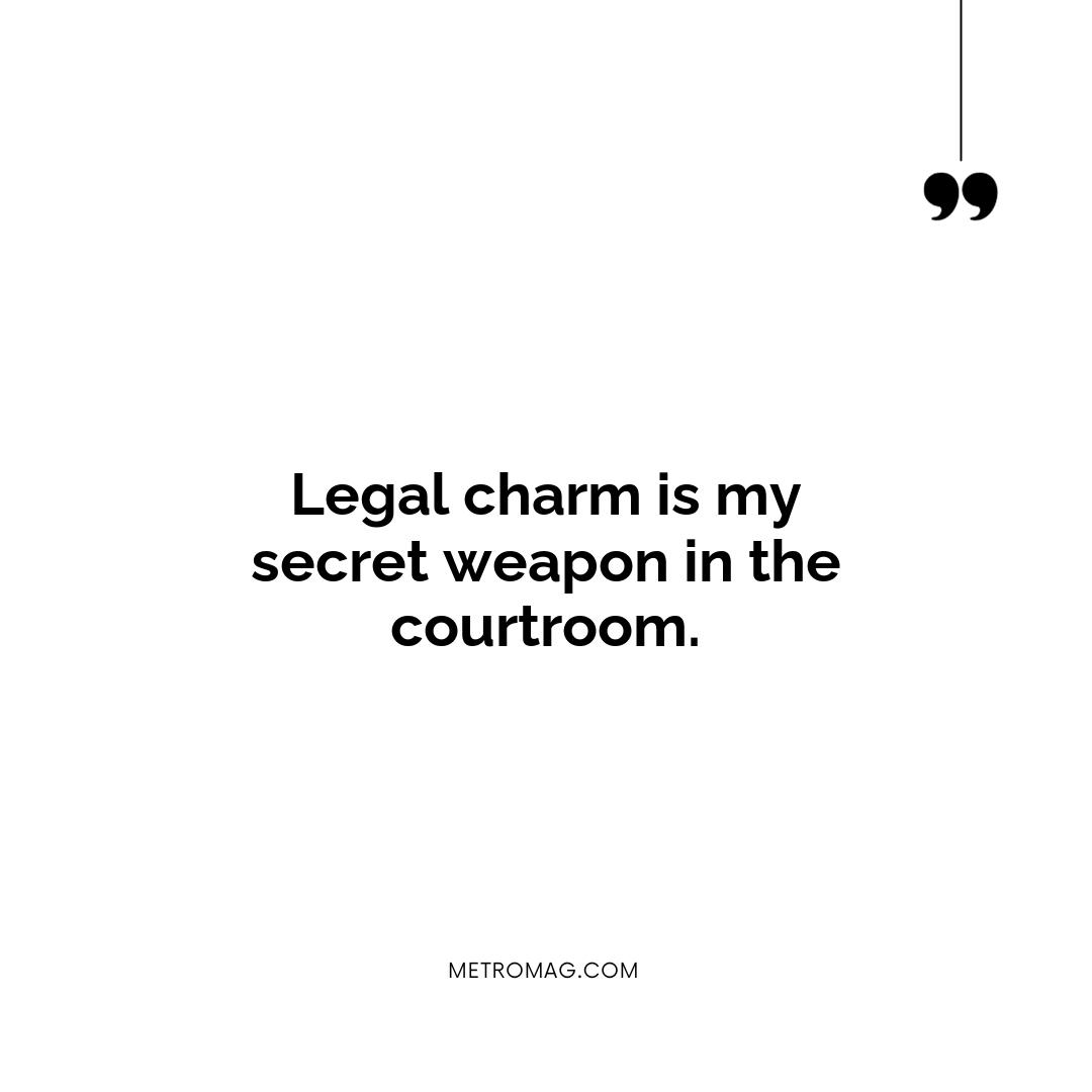 Legal charm is my secret weapon in the courtroom.