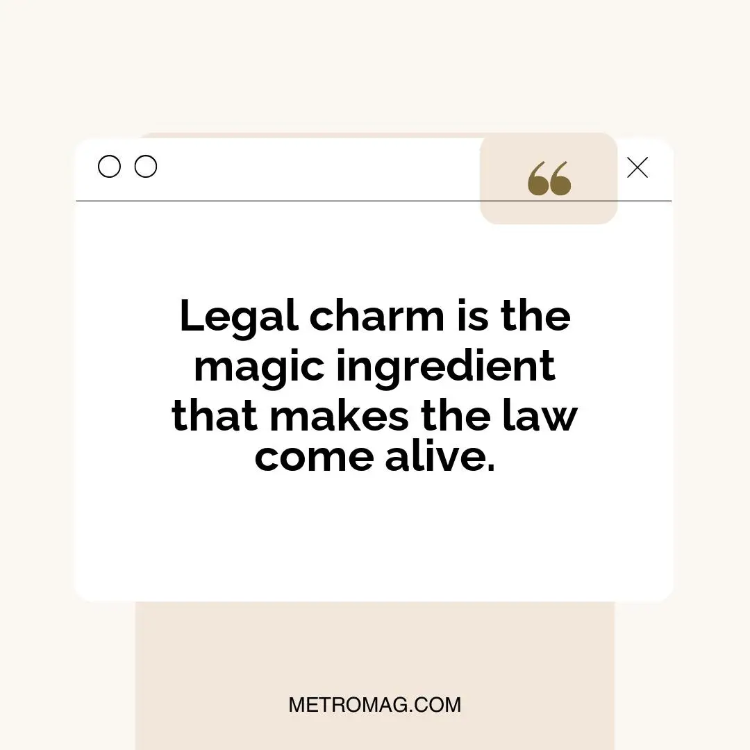 Legal charm is the magic ingredient that makes the law come alive.