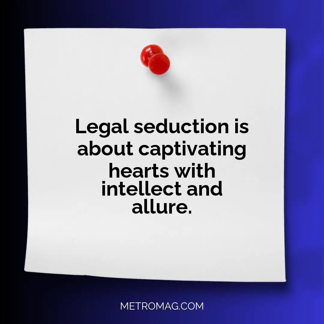 Legal seduction is about captivating hearts with intellect and allure.