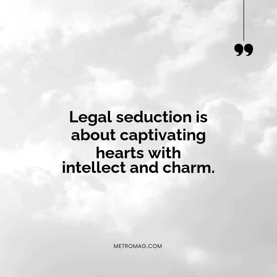 Legal seduction is about captivating hearts with intellect and charm.