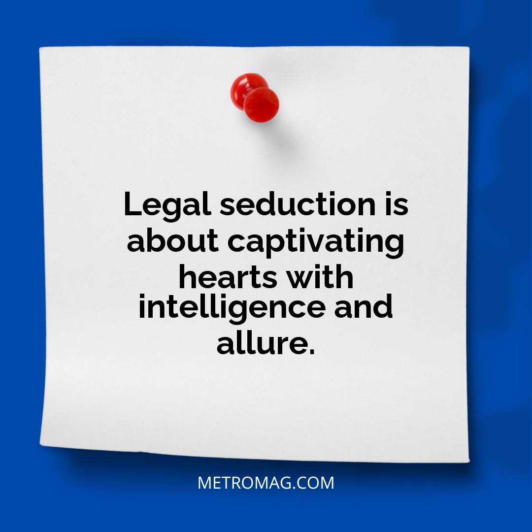 Legal seduction is about captivating hearts with intelligence and allure.