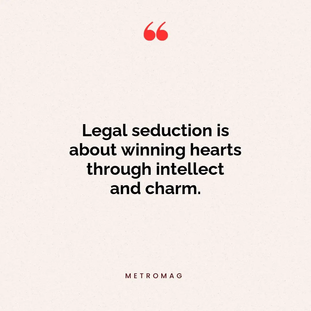 Legal seduction is about winning hearts through intellect and charm.