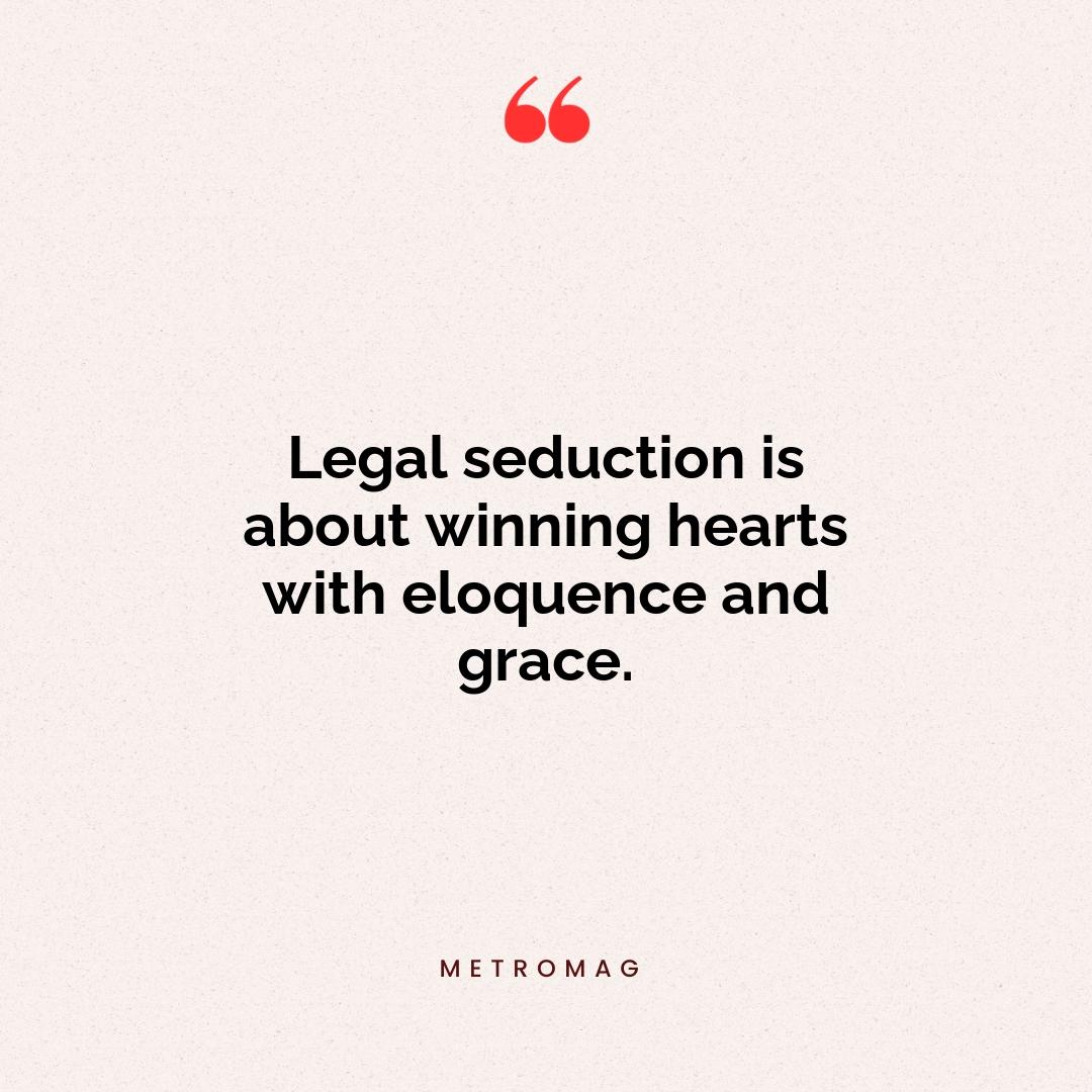 Legal seduction is about winning hearts with eloquence and grace.