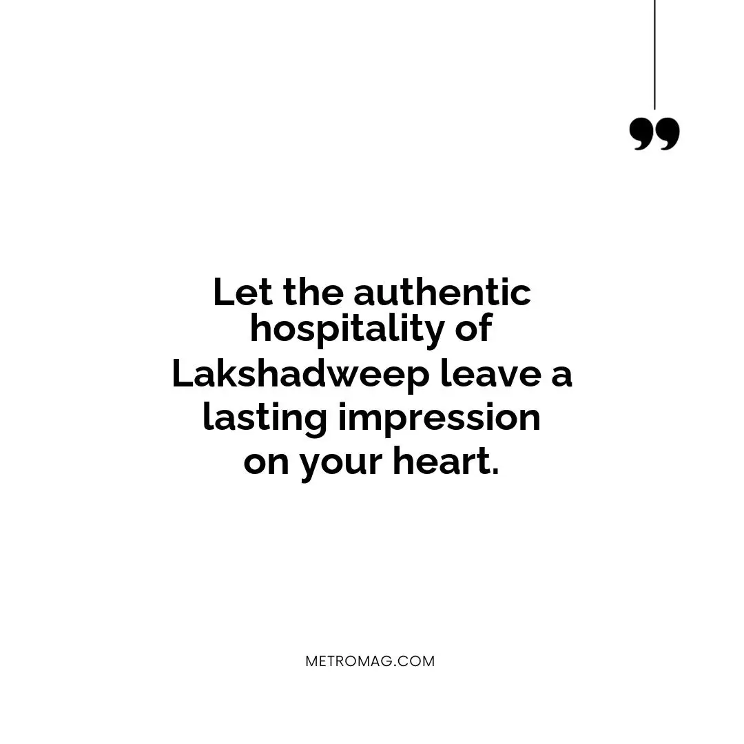 Let the authentic hospitality of Lakshadweep leave a lasting impression on your heart.