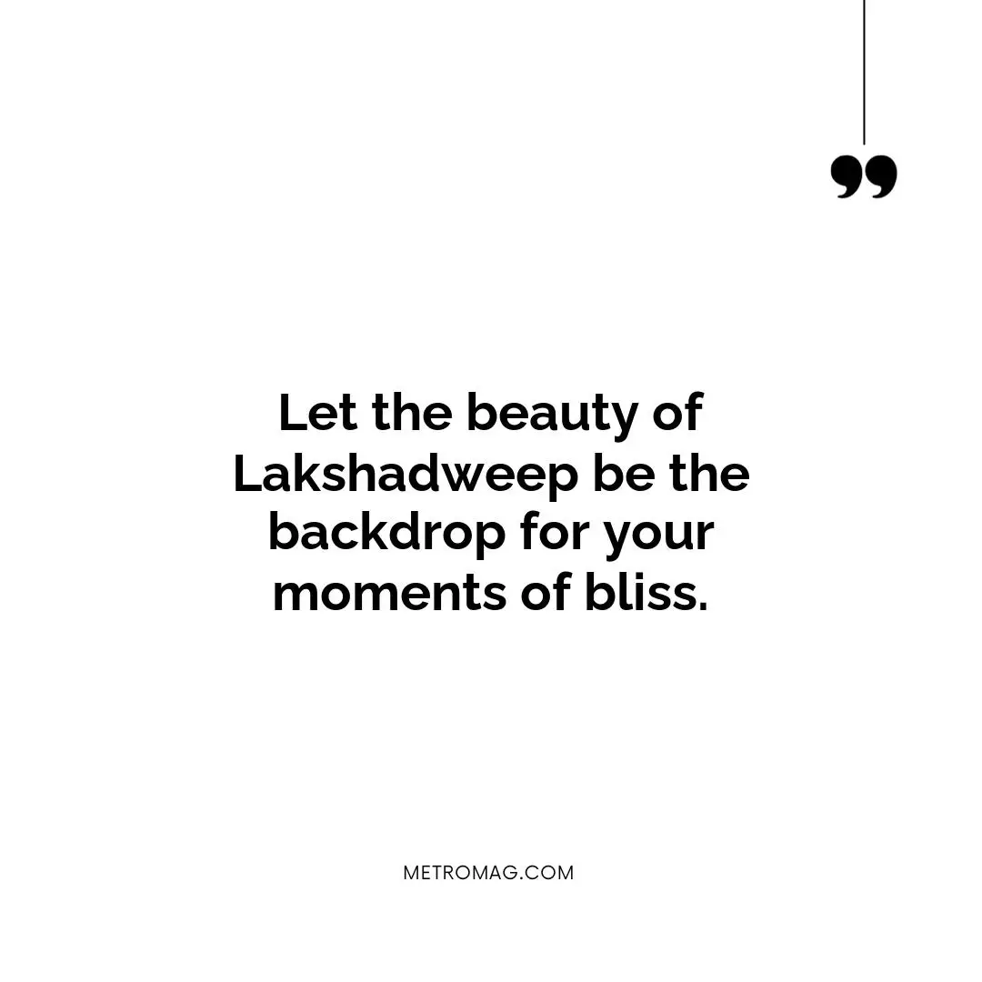 Let the beauty of Lakshadweep be the backdrop for your moments of bliss.