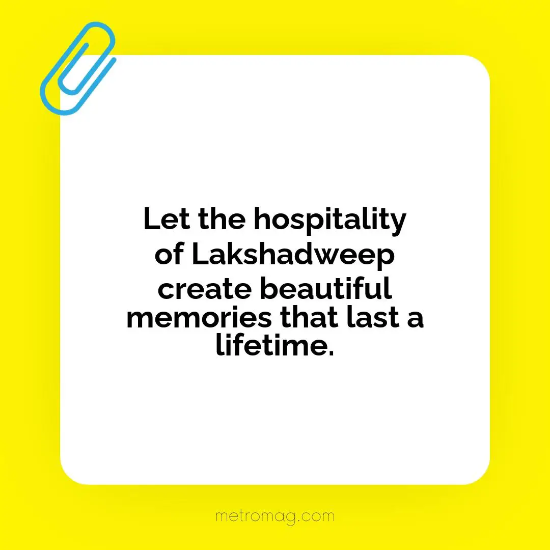 Let the hospitality of Lakshadweep create beautiful memories that last a lifetime.