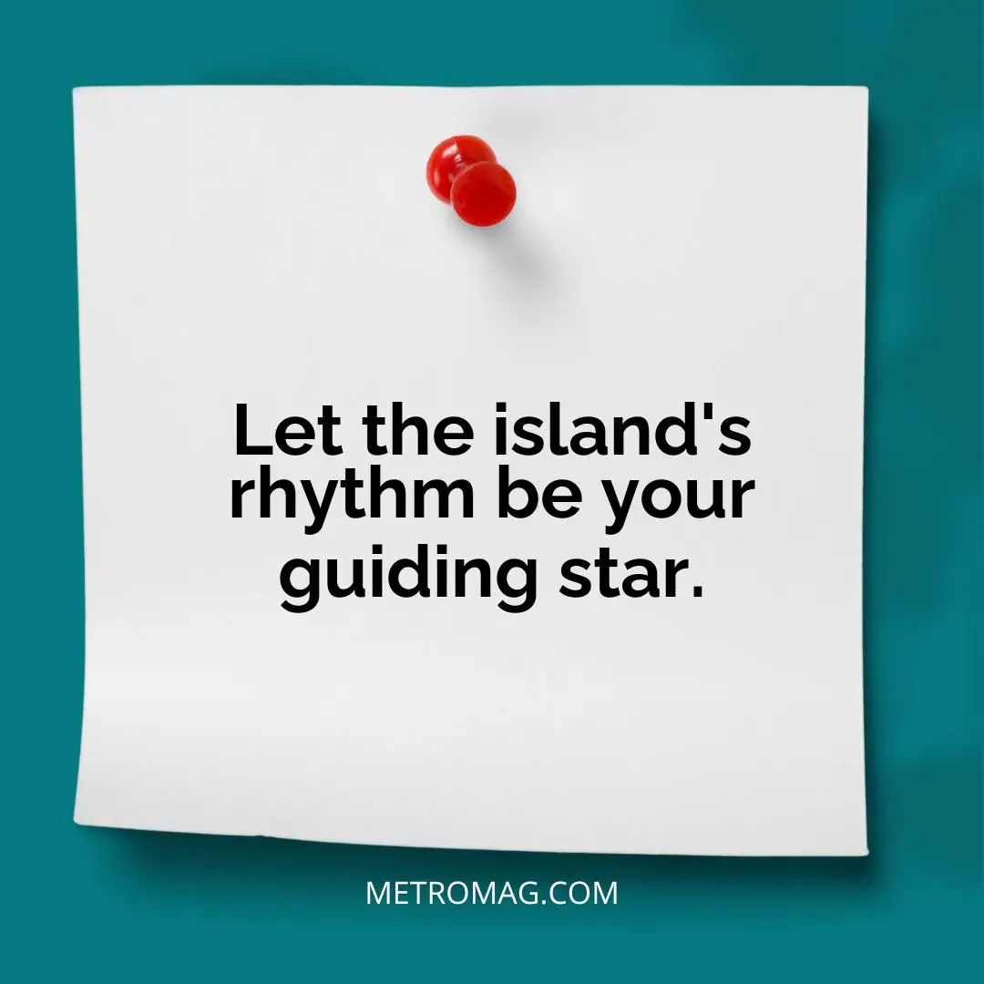 Let the island's rhythm be your guiding star.
