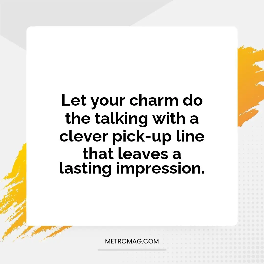 Let your charm do the talking with a clever pick-up line that leaves a lasting impression.