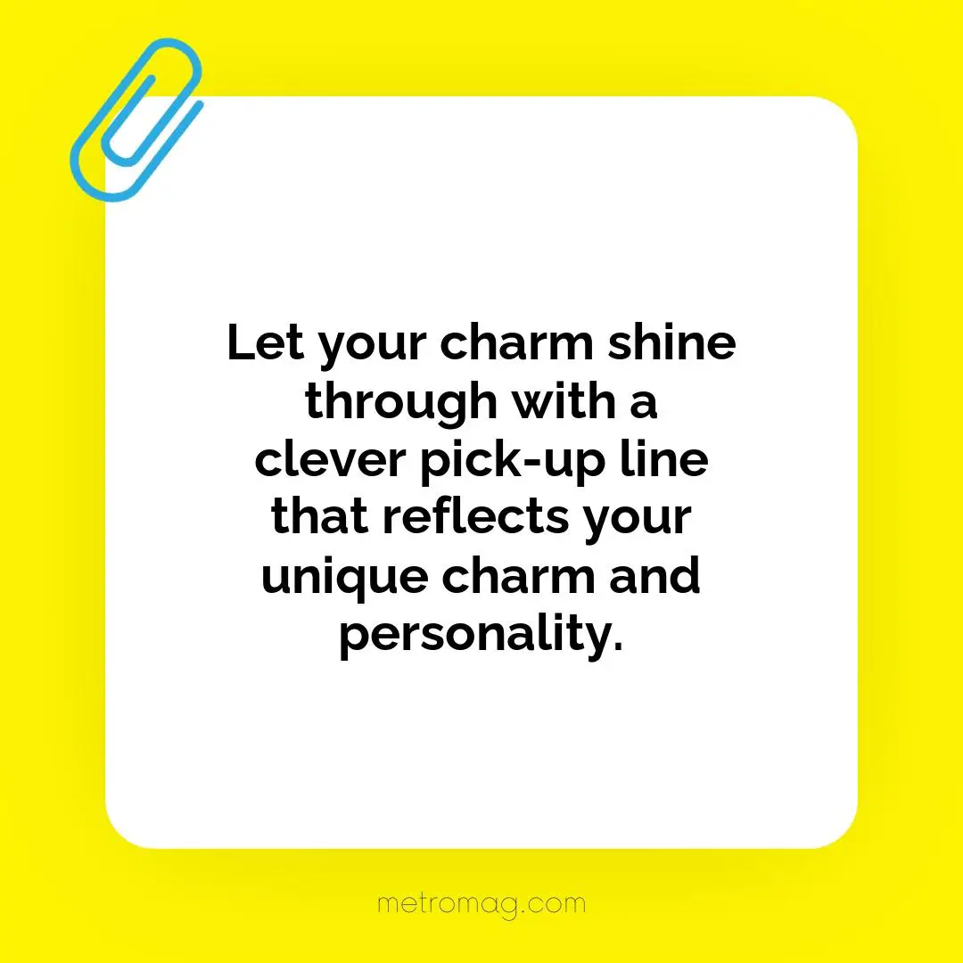 Let your charm shine through with a clever pick-up line that reflects your unique charm and personality.