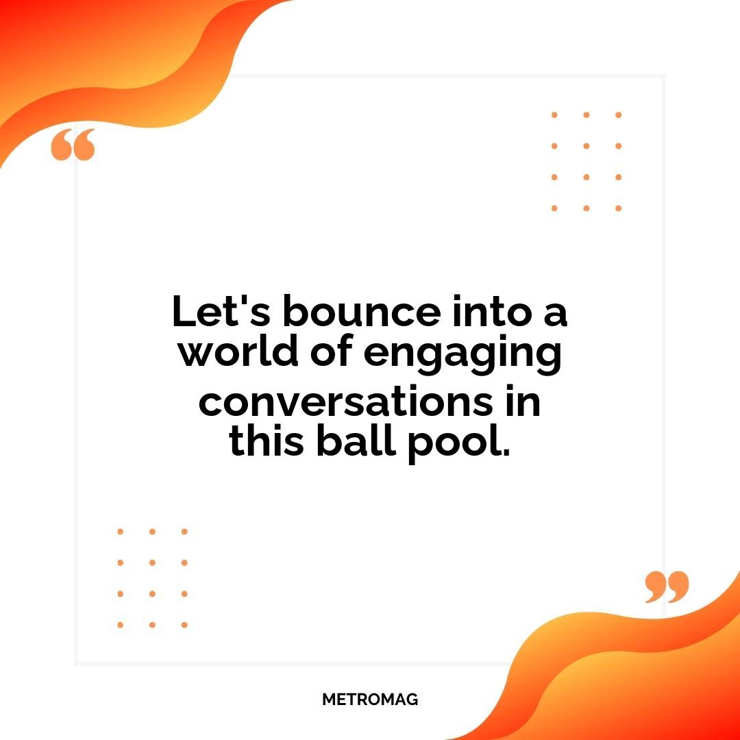 Let's bounce into a world of engaging conversations in this ball pool.