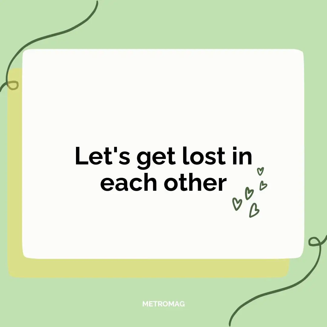 Let's get lost in each other