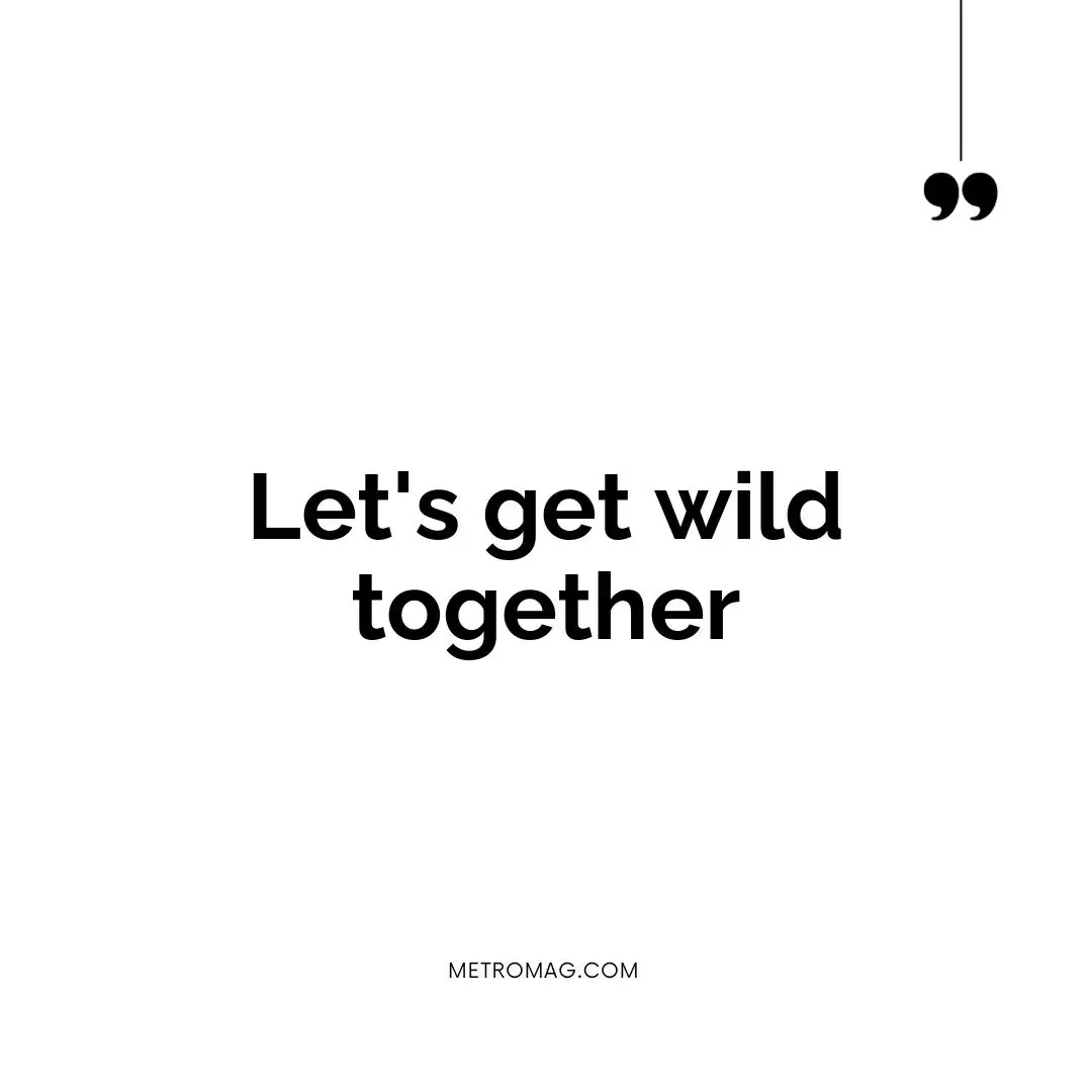 Let's get wild together