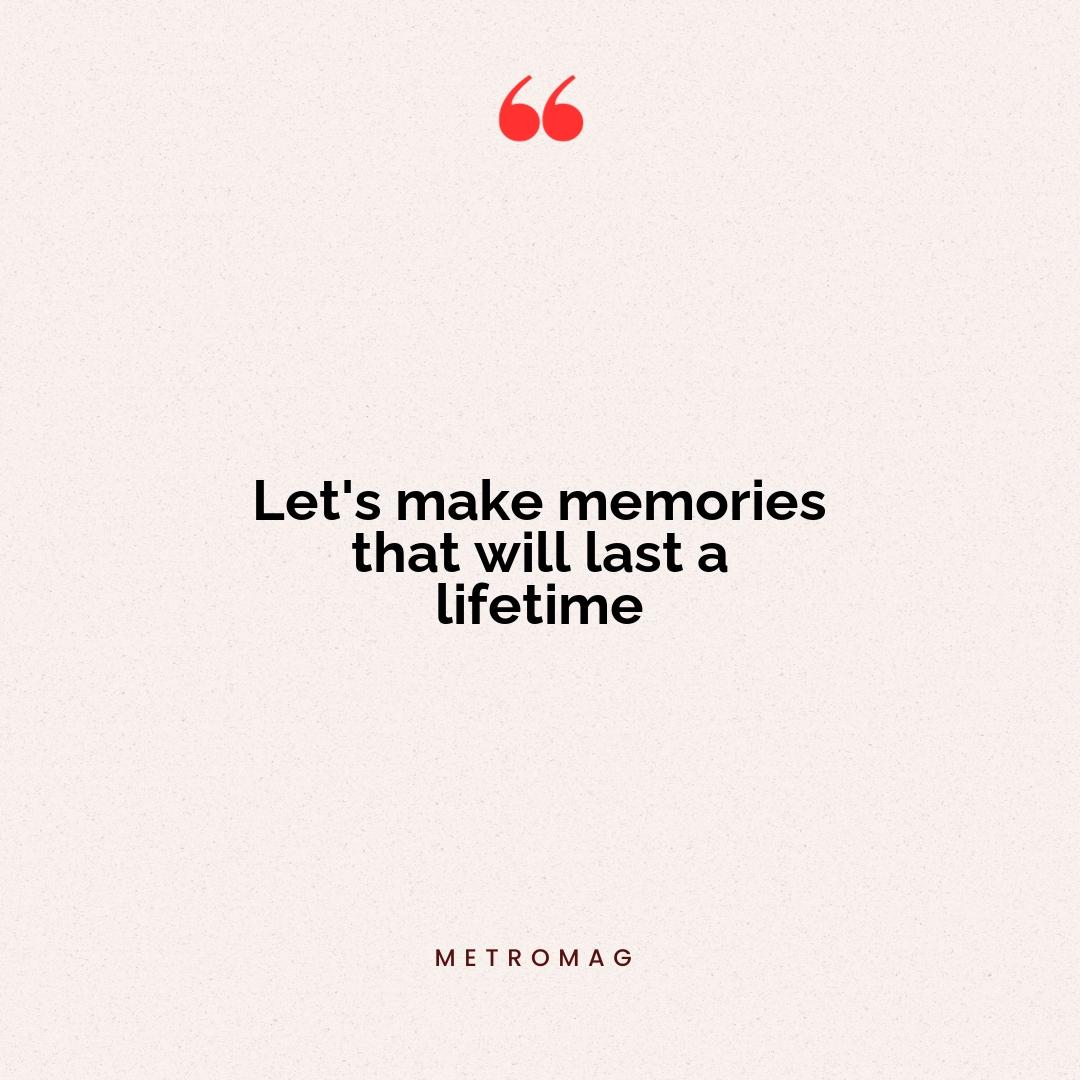 Let's make memories that will last a lifetime