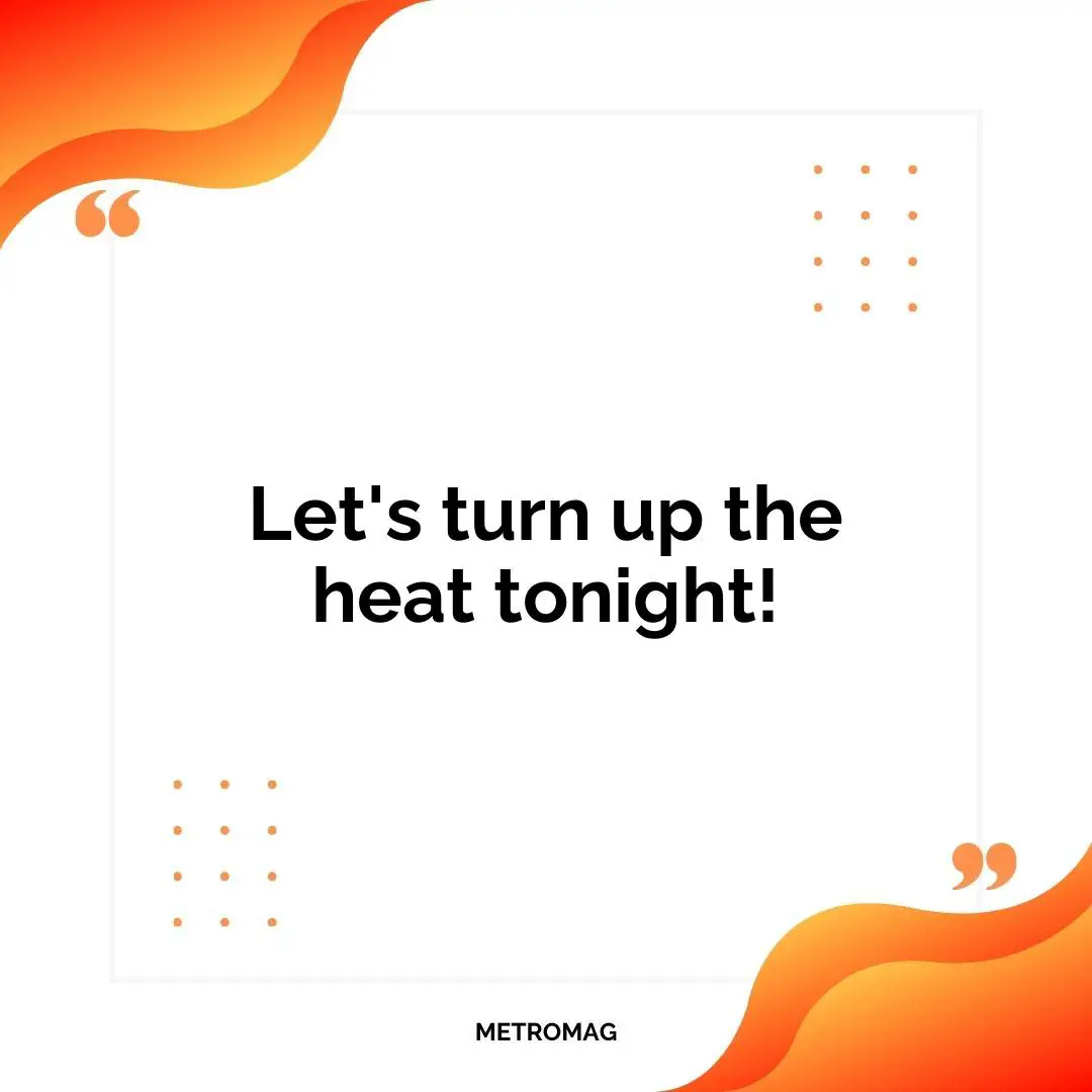 Let's turn up the heat tonight!