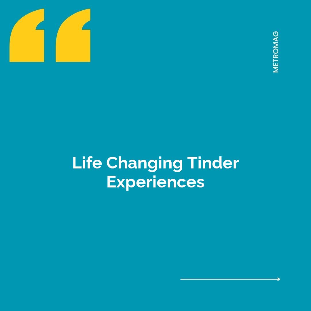 Life Changing Tinder Experiences