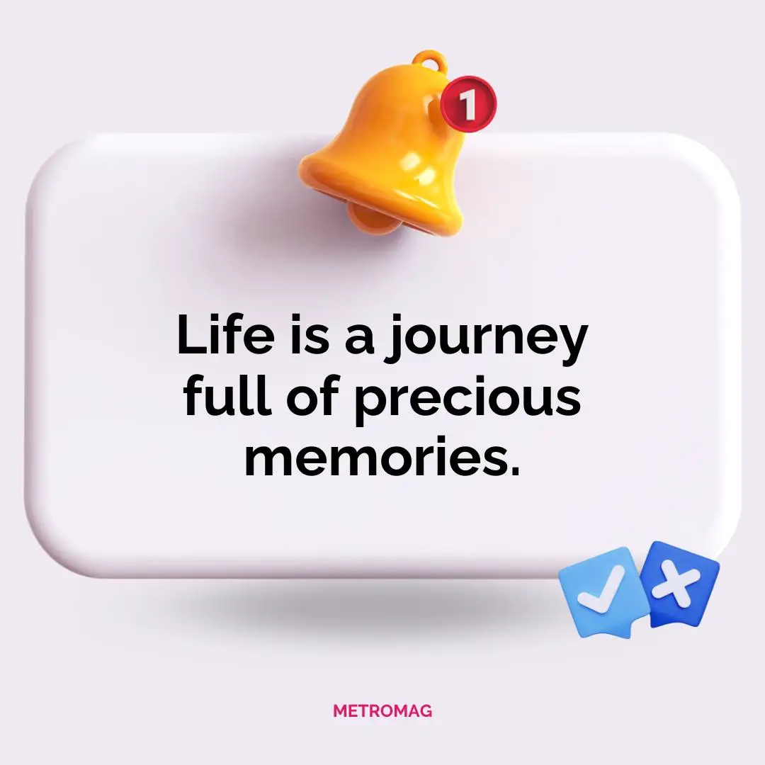 Life is a journey full of precious memories.