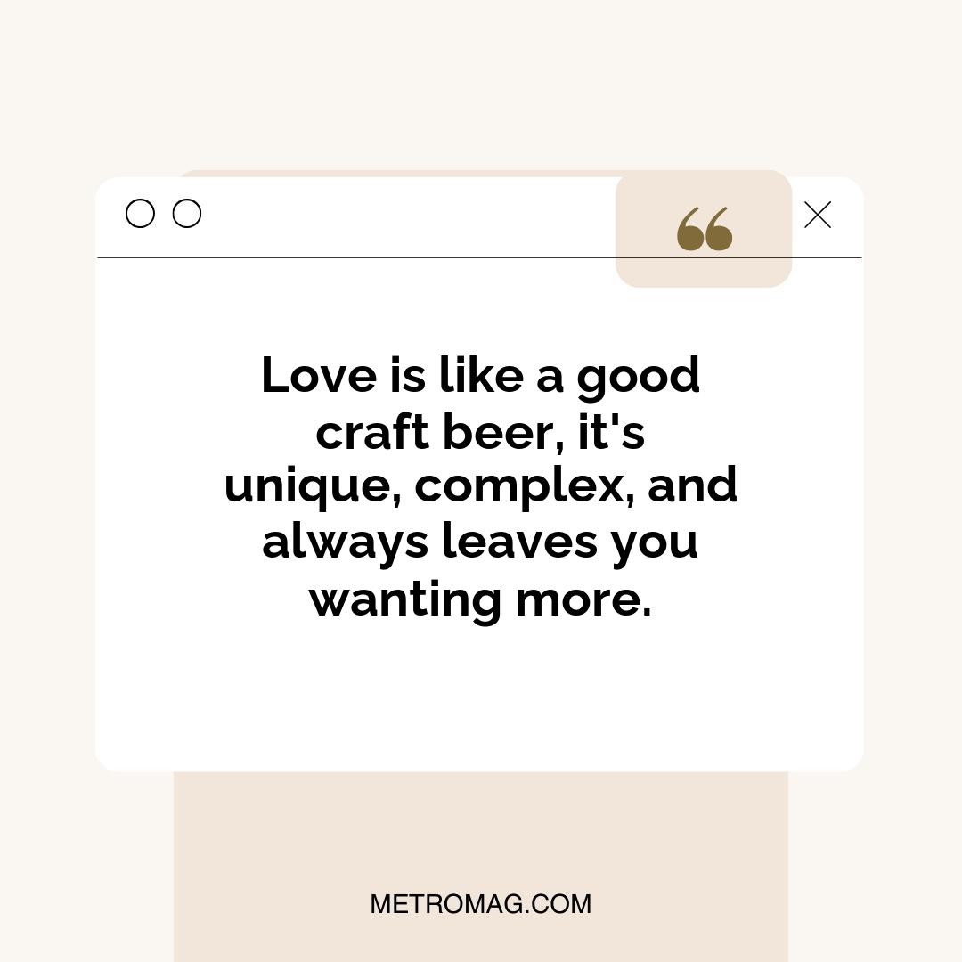 Love is like a good craft beer, it's unique, complex, and always leaves you wanting more.