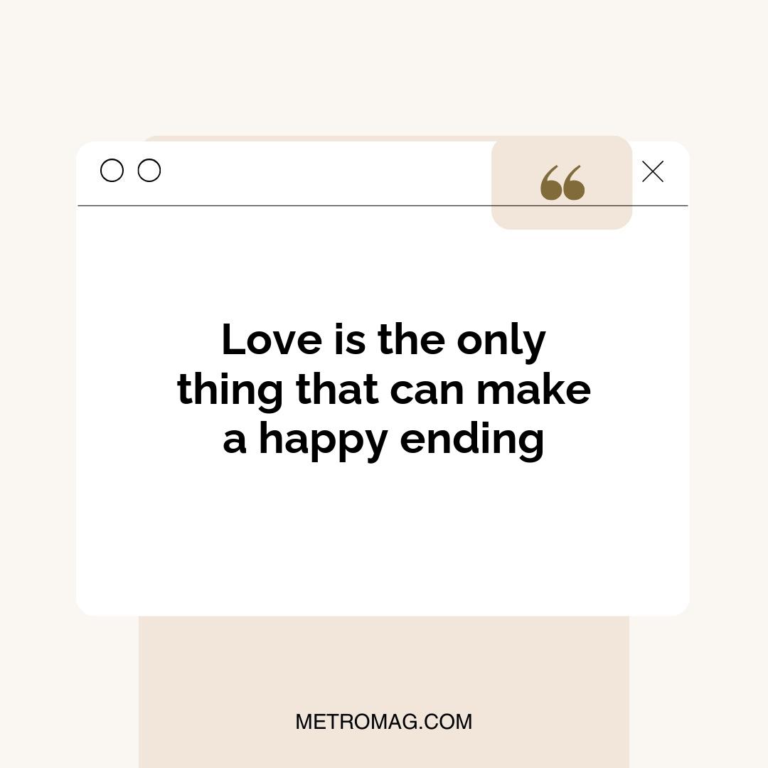 Love is the only thing that can make a happy ending