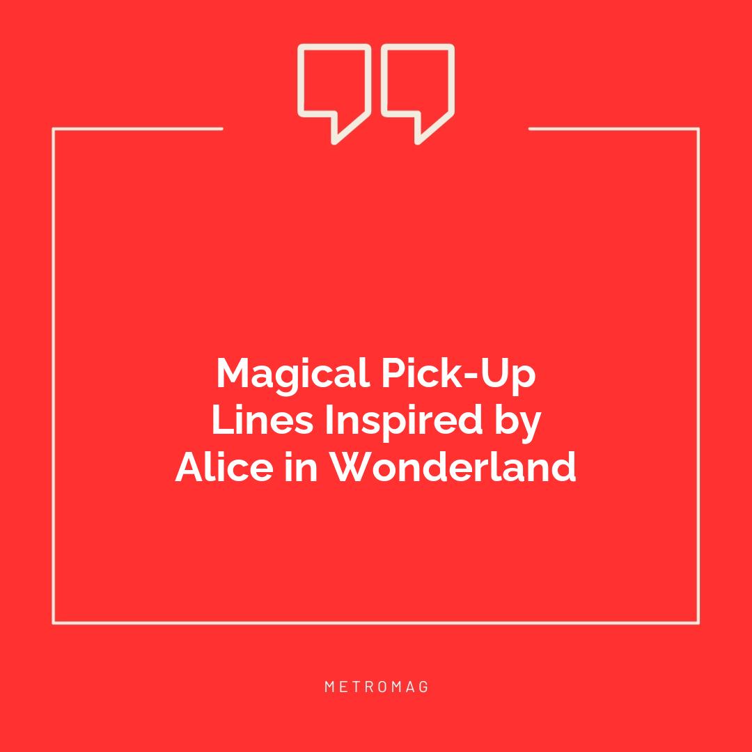 Magical Pick-Up Lines Inspired by Alice in Wonderland
