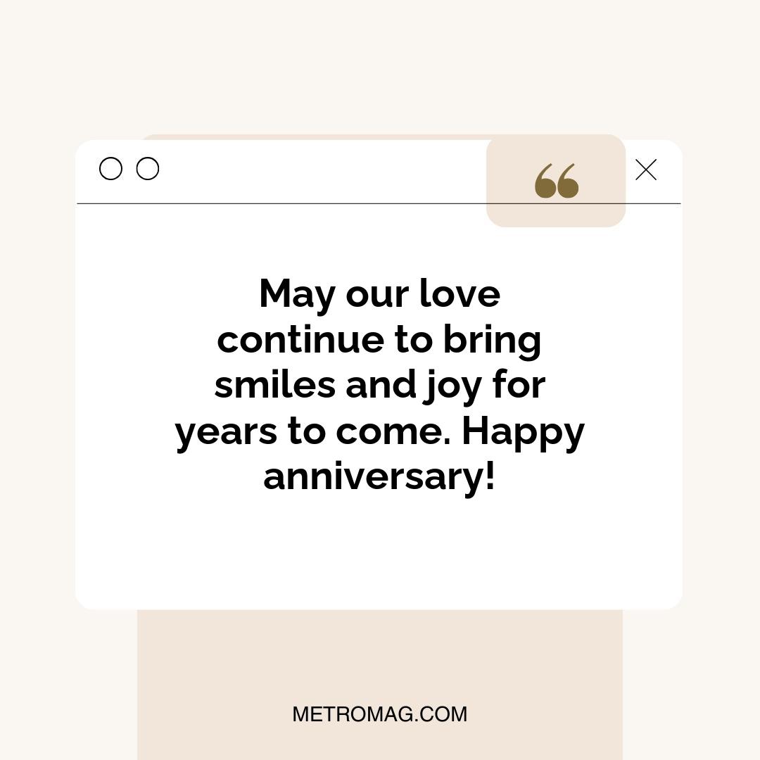 May our love continue to bring smiles and joy for years to come. Happy anniversary!