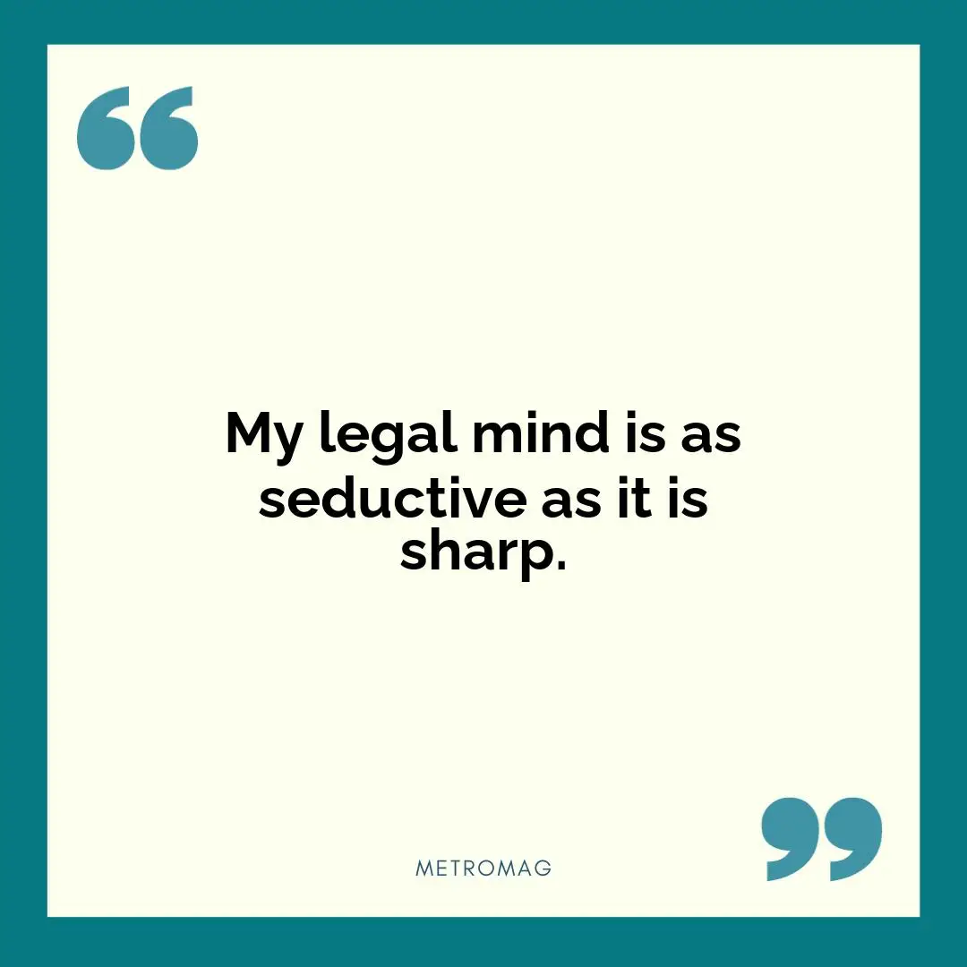 My legal mind is as seductive as it is sharp.