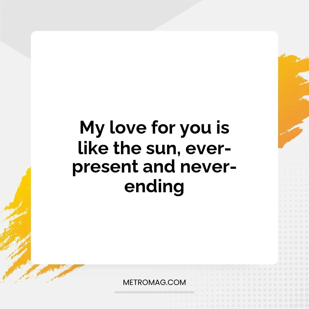 My love for you is like the sun, ever-present and never-ending