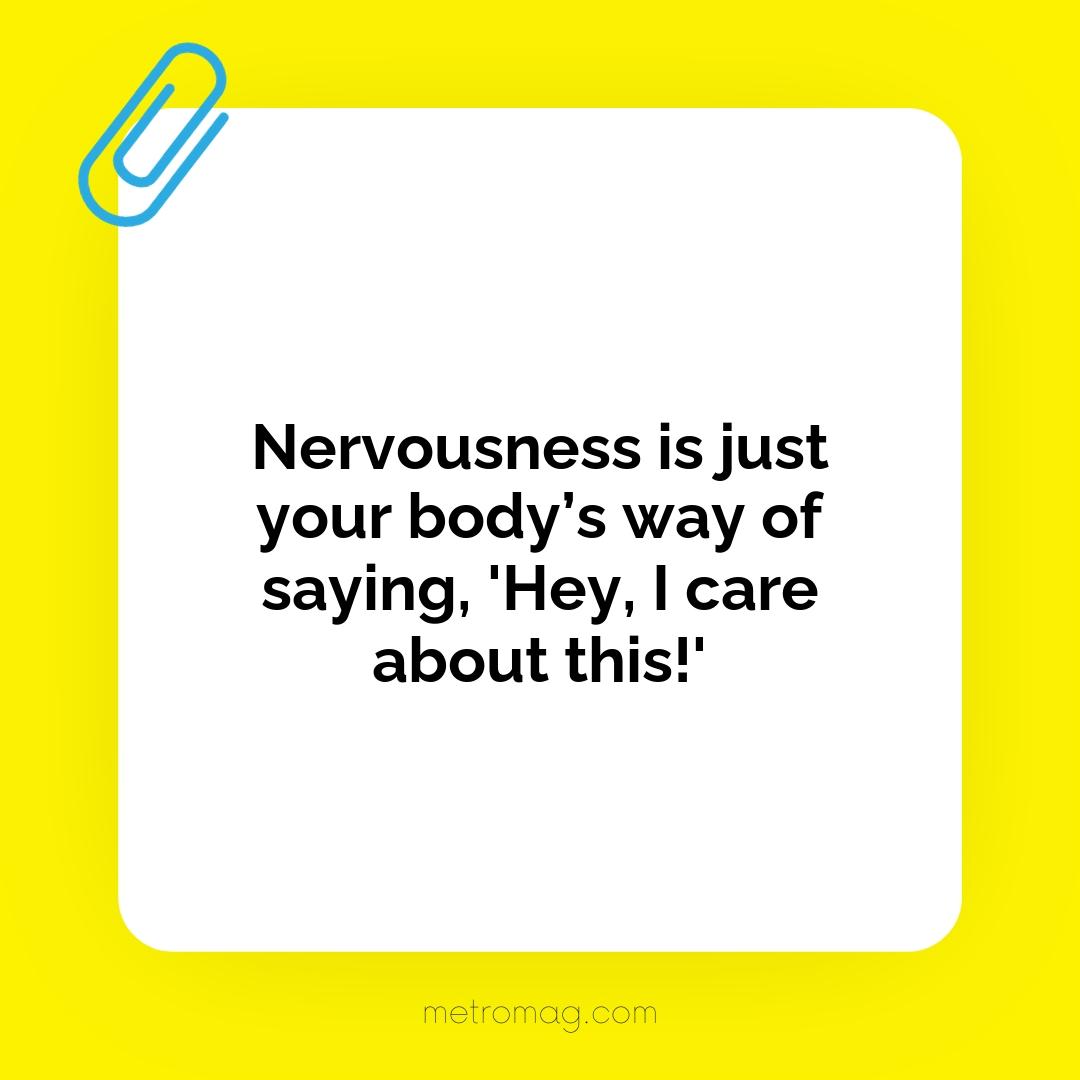 Nervousness is just your body’s way of saying, 'Hey, I care about this!'