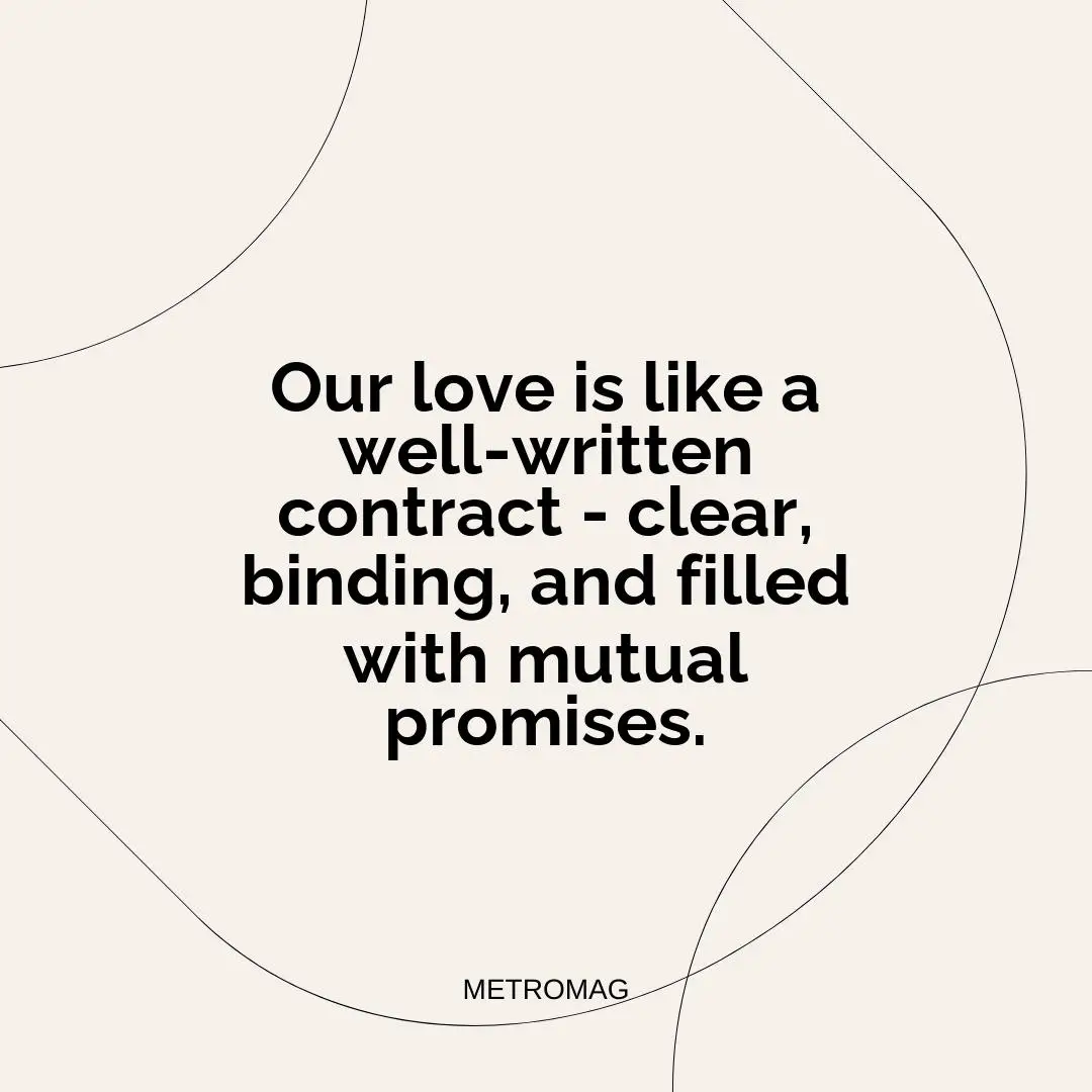 Our love is like a well-written contract - clear, binding, and filled with mutual promises.