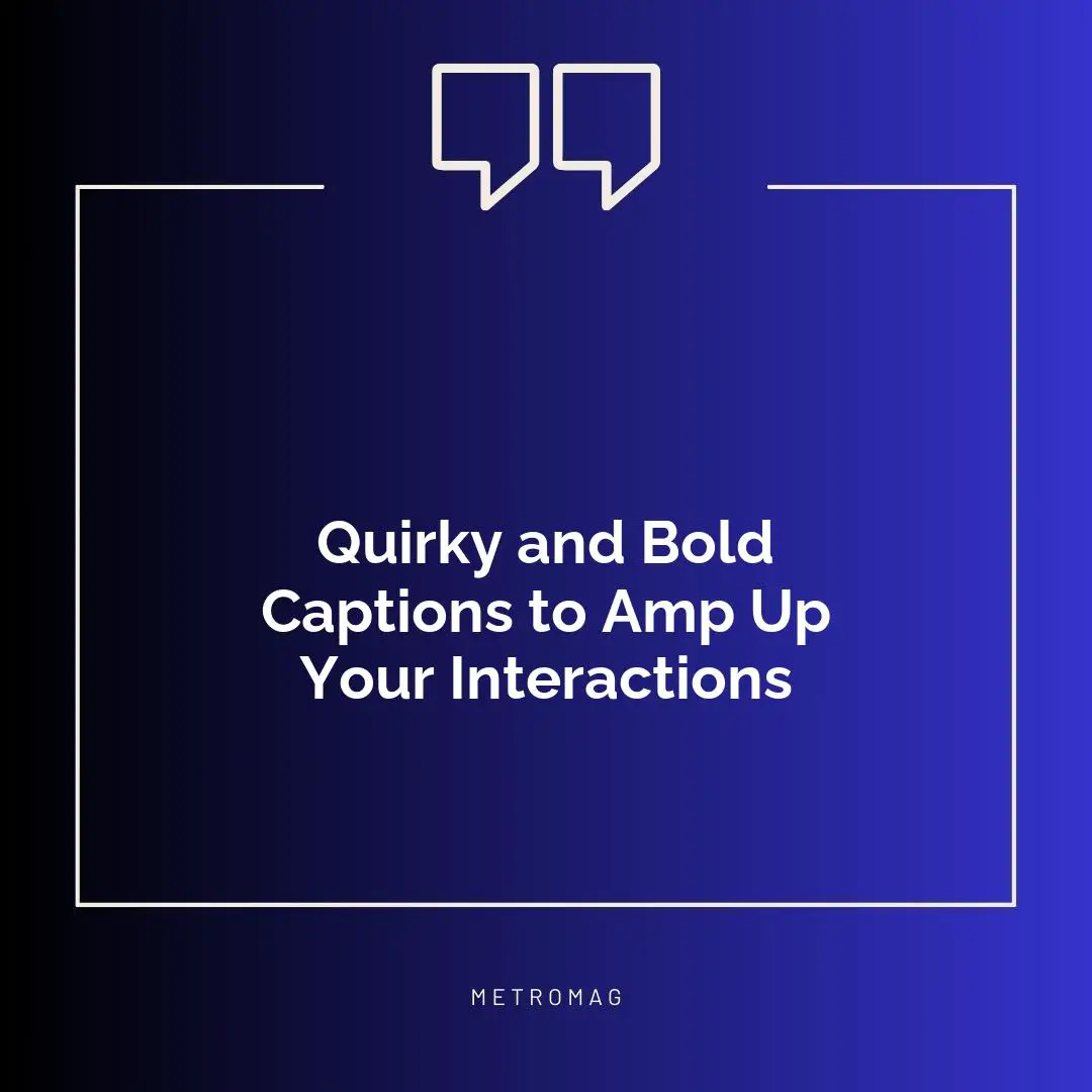 Quirky and Bold Captions to Amp Up Your Interactions