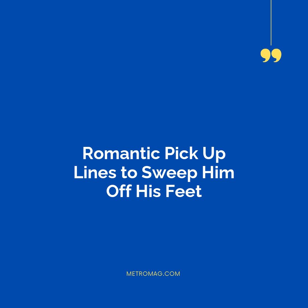 Romantic Pick Up Lines to Sweep Him Off His Feet