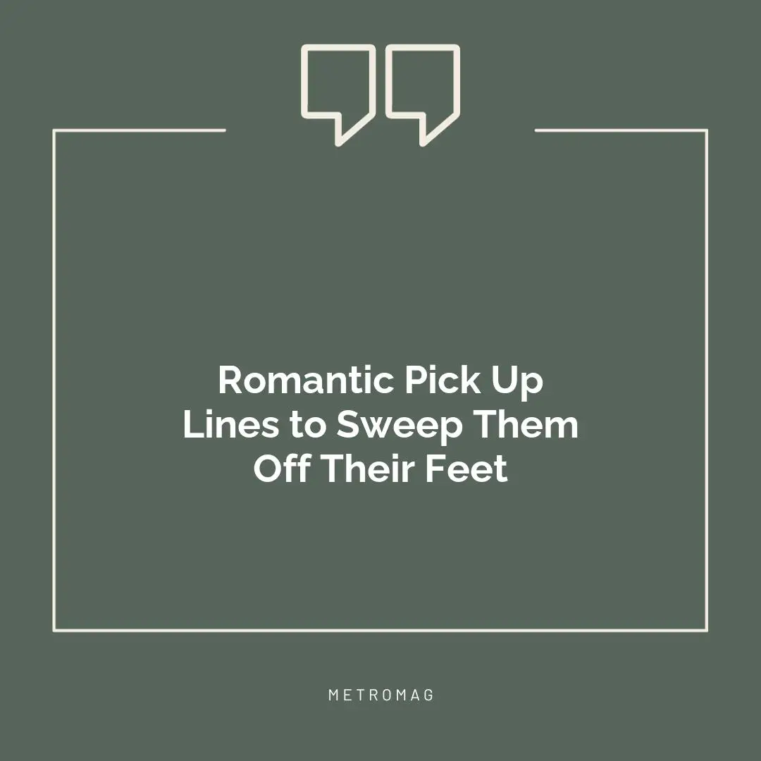 Romantic Pick Up Lines to Sweep Them Off Their Feet
