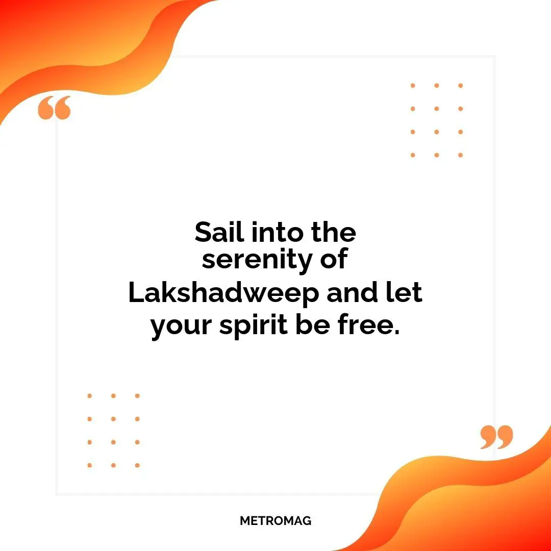 Sail into the serenity of Lakshadweep and let your spirit be free.